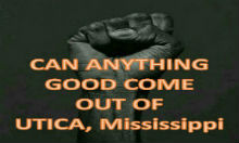 Can Anything Good Come Out Of Utica, Mississippi